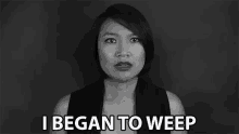 a woman says i began to weep in a black and white photo .