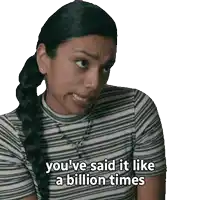 a woman says you 've said it like a billion times on a white background