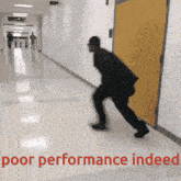 a man in a suit is pushing a door in a hallway with the words poor performance indeed below him