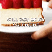 a piece of cheesecake with raspberries on top is on a white plate with the words will you be my valentine above it